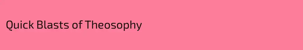 Quick Blasts of Theosophy